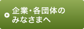 企業・各団体のみなさまへ